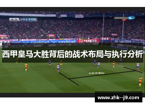 西甲皇马大胜背后的战术布局与执行分析