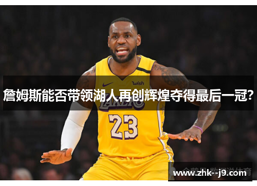 詹姆斯能否带领湖人再创辉煌夺得最后一冠？
