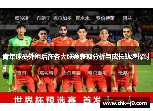 青年球员外租后在各大联赛表现分析与成长轨迹探讨