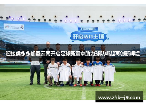 迎接侯永永加盟云南开启足球新篇章助力球队崛起再创新辉煌