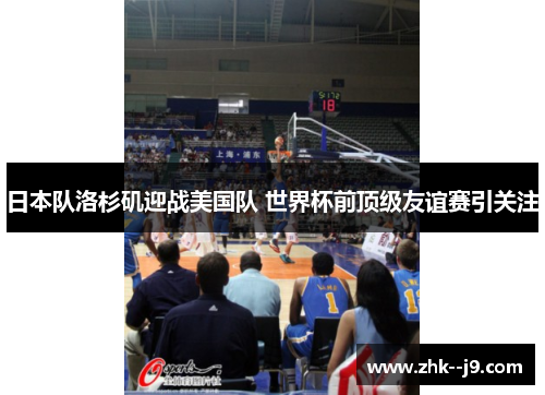 日本队洛杉矶迎战美国队 世界杯前顶级友谊赛引关注