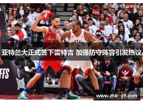 亚特兰大正式签下雷特吉 加强防守阵容引发热议